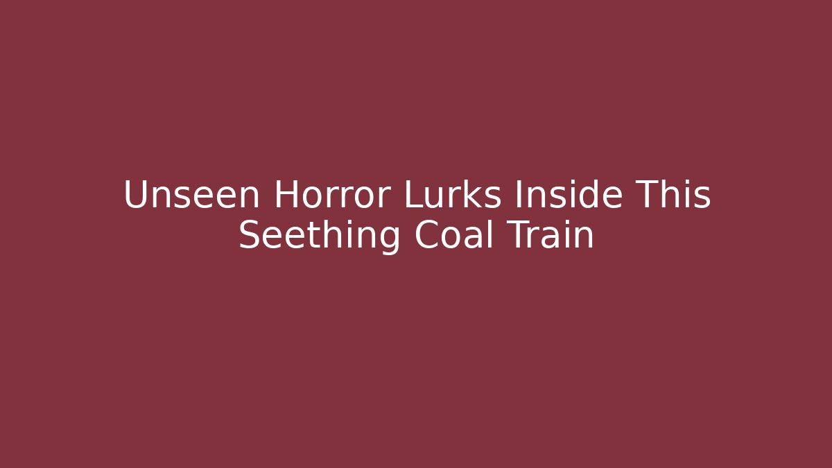 Unseen Horror Lurks Inside This Seething Coal Train