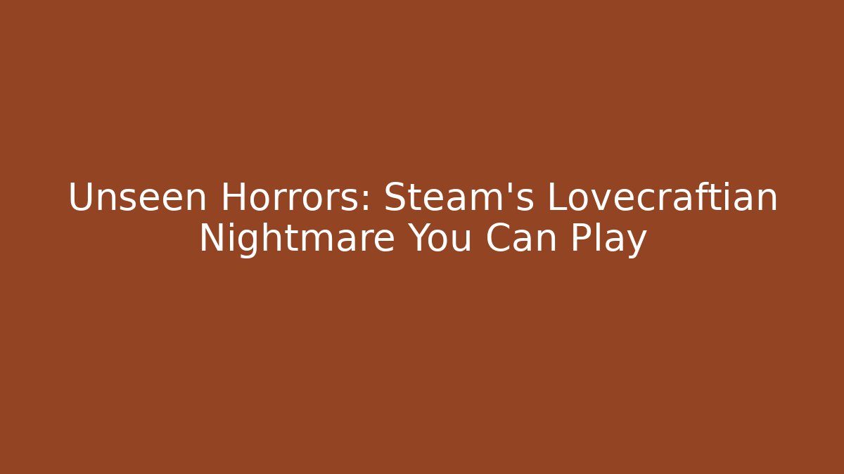 Unseen Horrors: Steam’s Lovecraftian Nightmare You Can Play