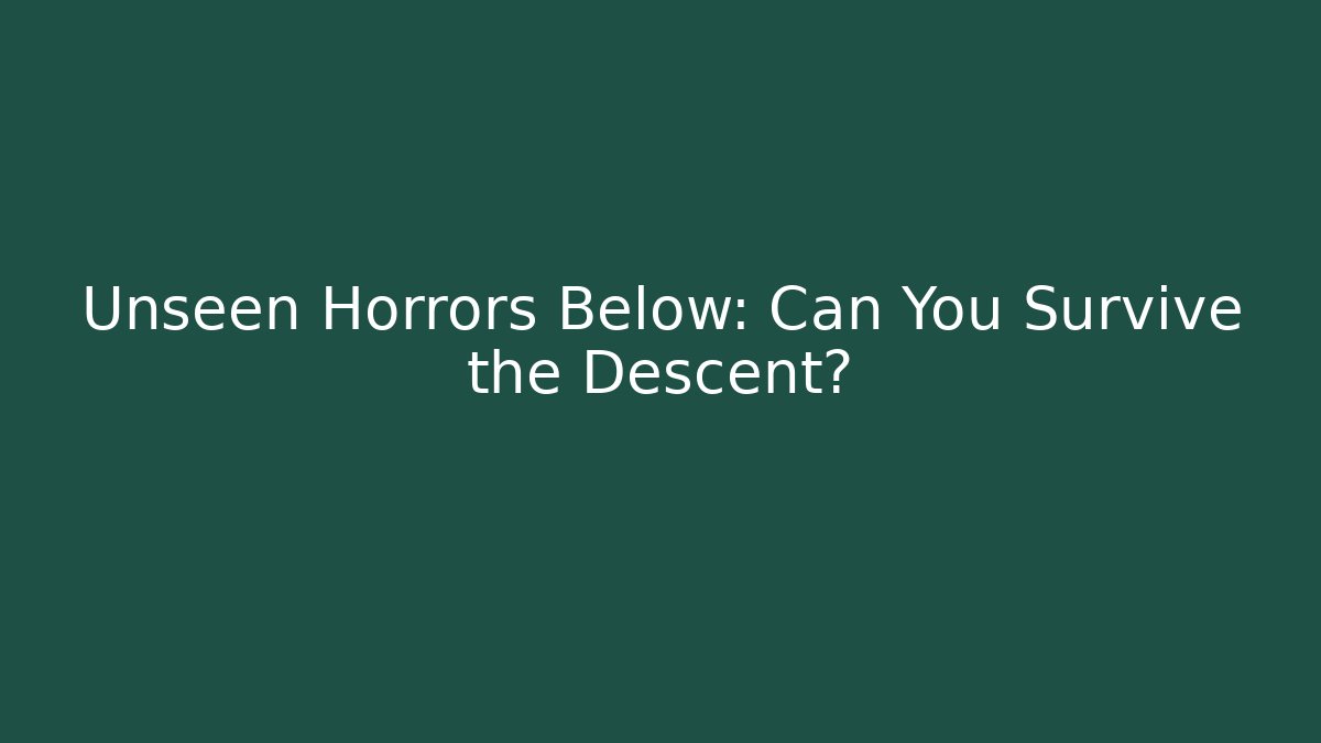 Unseen Horrors Below: Can You Survive the Descent?