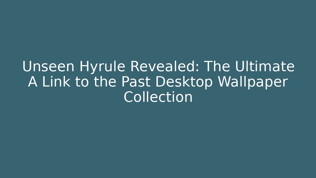Unseen Hyrule Revealed: The Ultimate A Link to the Past Desktop Wallpaper Collection