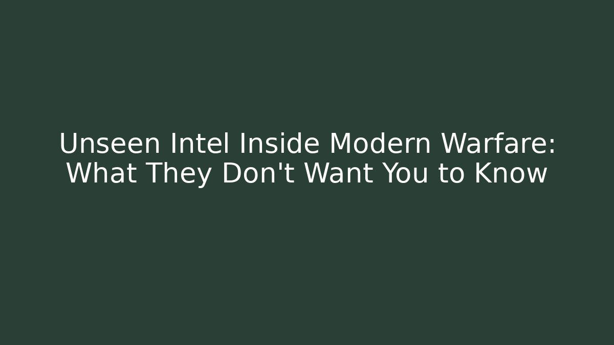 Unseen Intel Inside Modern Warfare: What They Don't Want You to Know