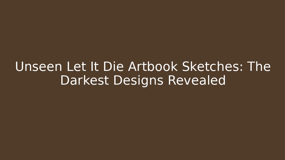 Unseen Let It Die Artbook Sketches: The Darkest Designs Revealed
