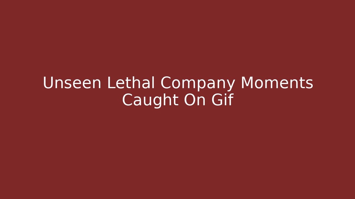 Unseen Lethal Company Moments Caught On Gif