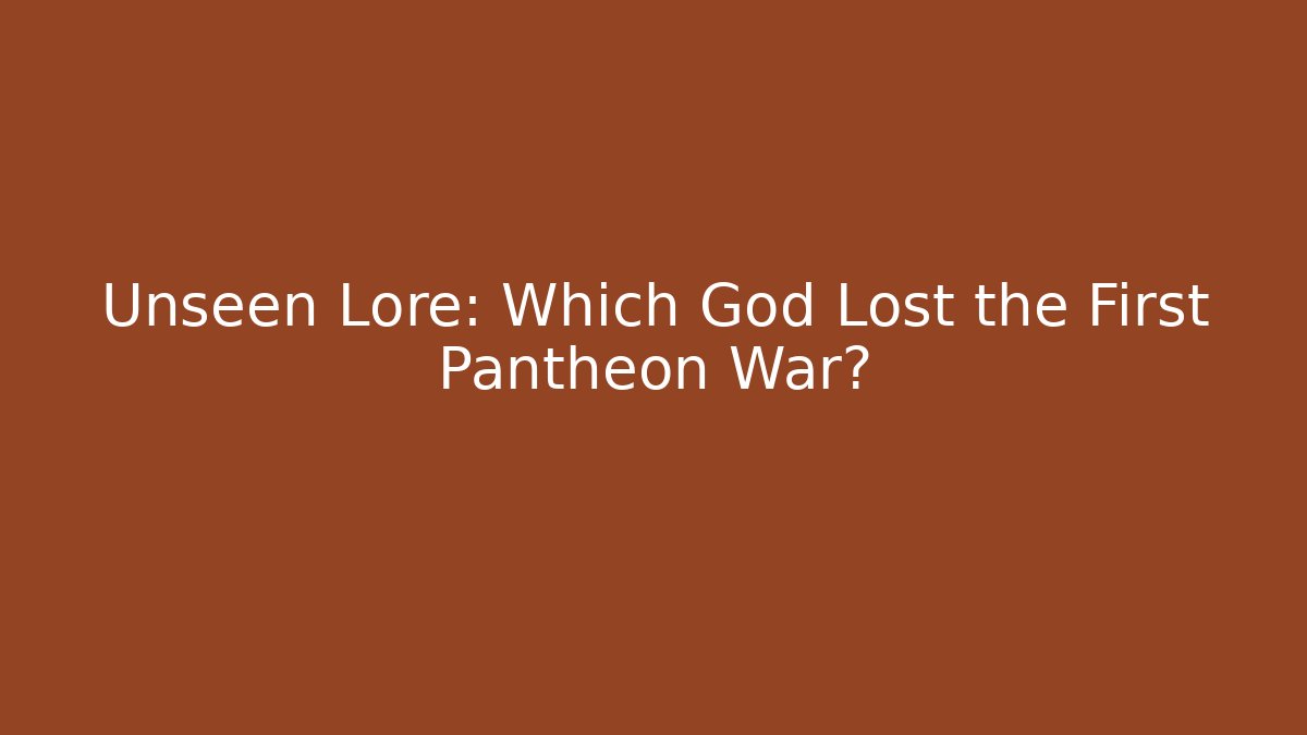 Unseen Lore: Which God Lost the First Pantheon War?