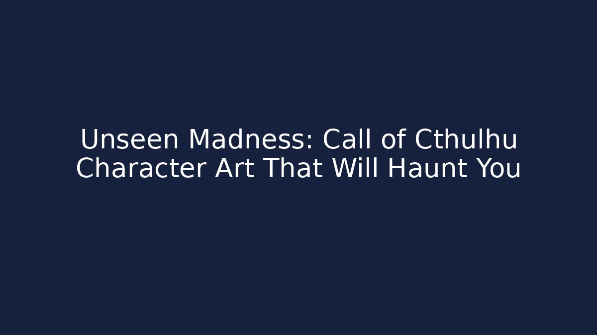 Unseen Madness: Call of Cthulhu Character Art That Will Haunt You