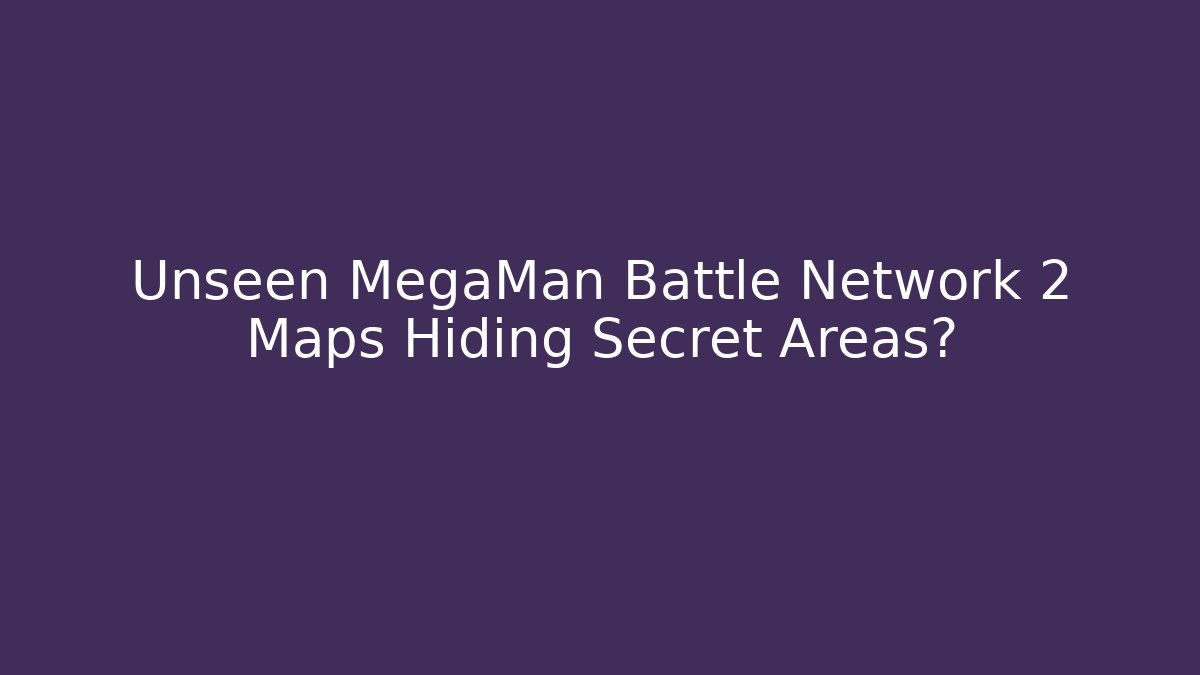 Unseen MegaMan Battle Network 2 Maps Hiding Secret Areas?