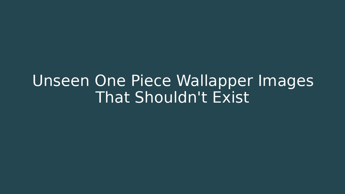 Unseen One Piece Wallapper Images That Shouldn't Exist