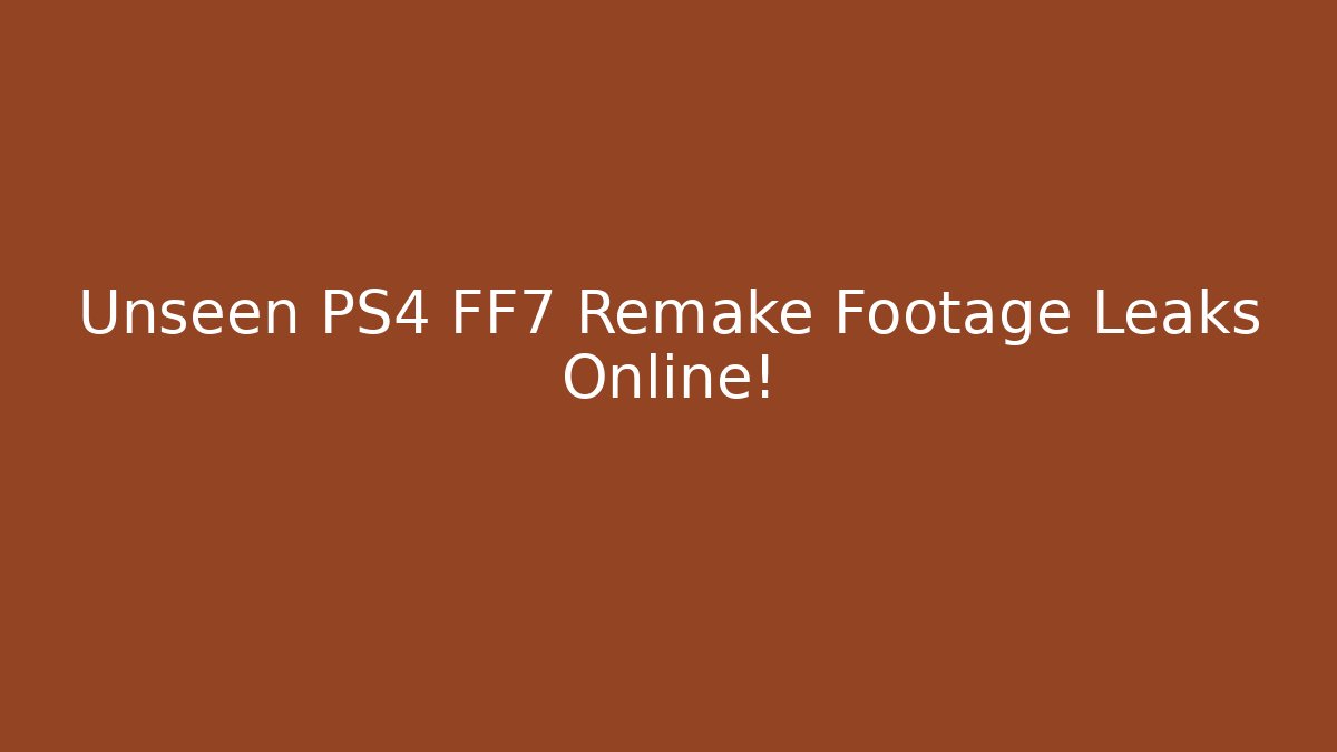 Unseen PS4 FF7 Remake Footage Leaks Online!