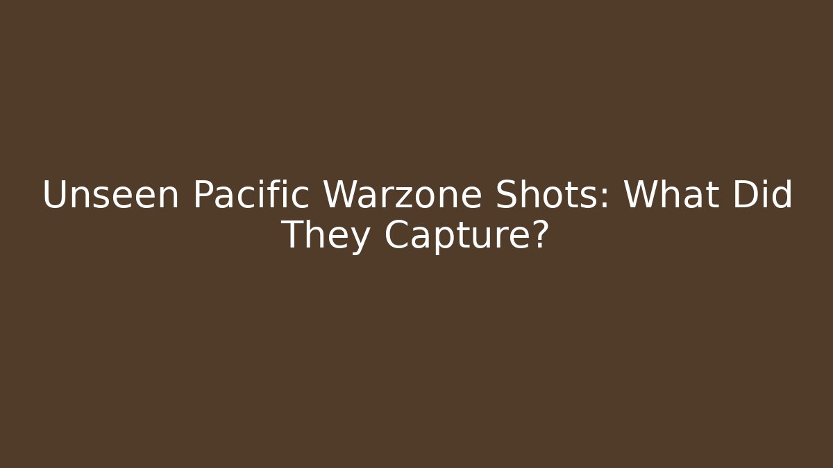 Unseen Pacific Warzone Shots: What Did They Capture?