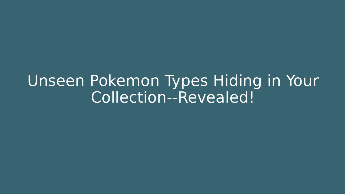 Unseen Pokemon Types Hiding in Your Collection—Revealed! - Critter Realm