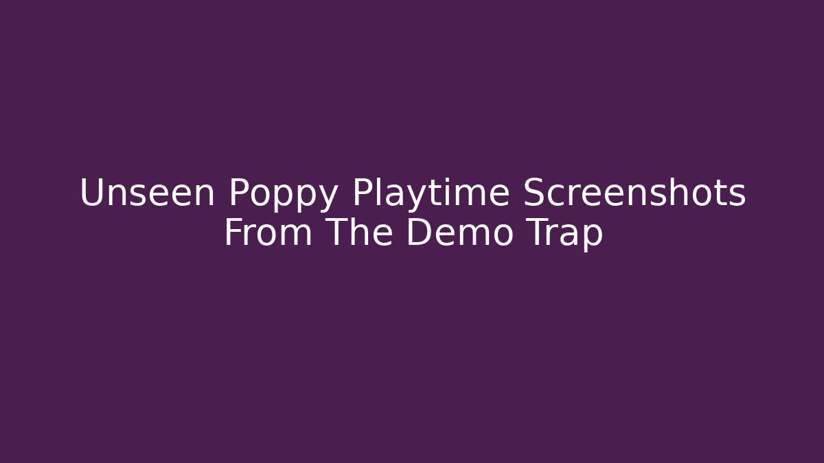 Unseen Poppy Playtime Screenshots From The Demo Trap - Critter Realm
