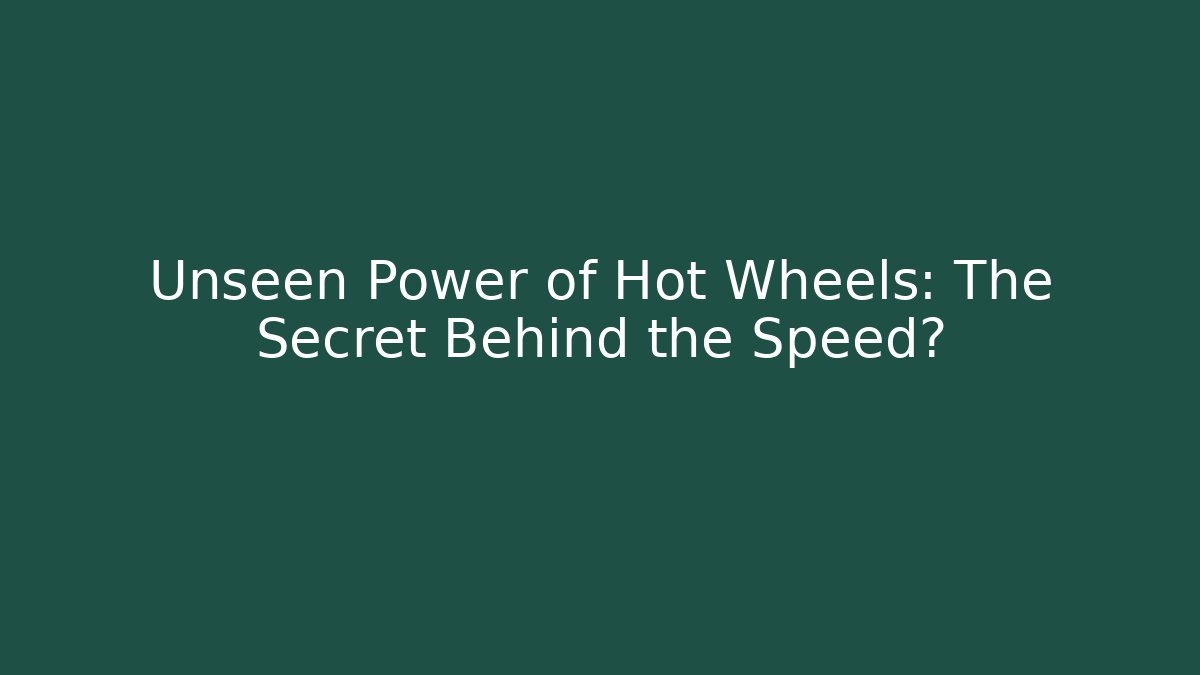 Unseen Power of Hot Wheels: The Secret Behind the Speed?