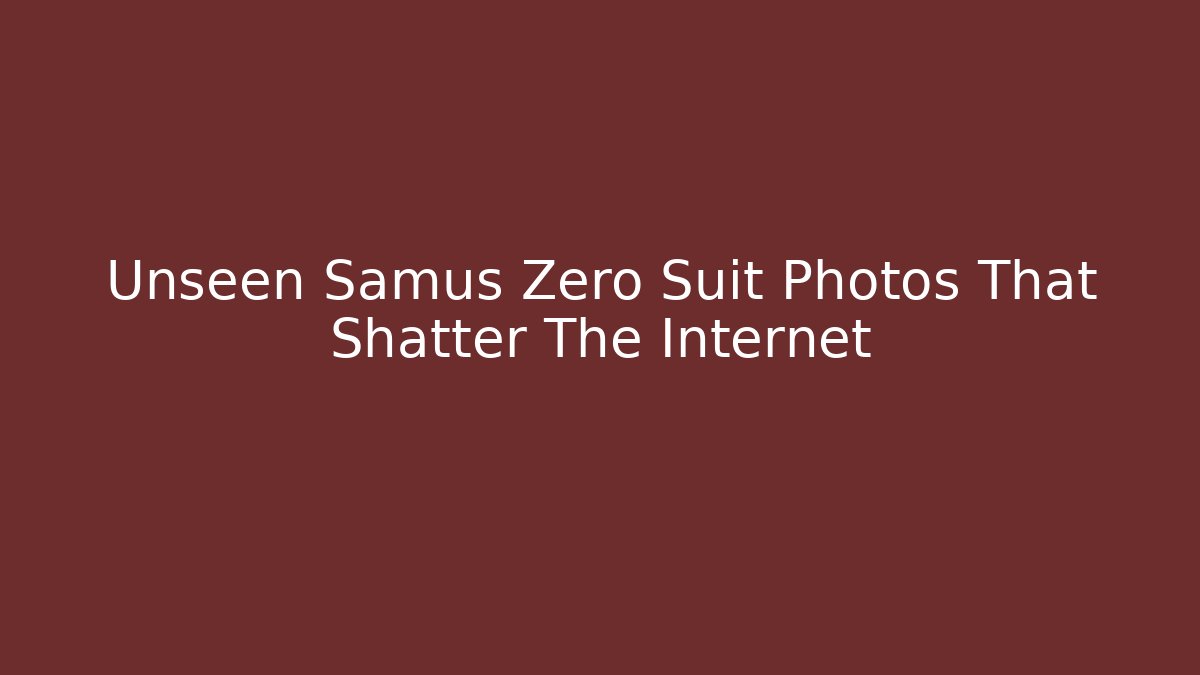Unseen Samus Zero Suit Photos That Shatter The Internet