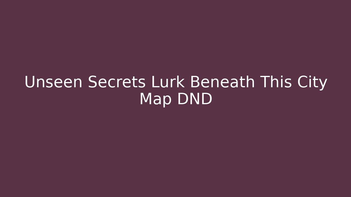 Unseen Secrets Lurk Beneath This City Map DND