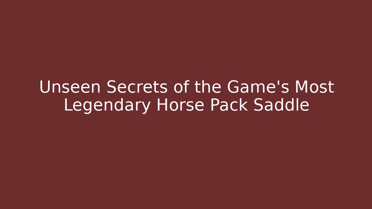 Unseen Secrets of the Game's Most Legendary Horse Pack Saddle