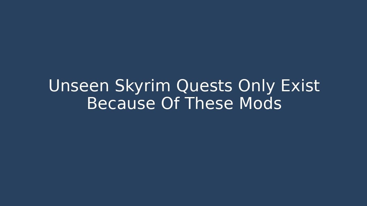 Unseen Skyrim Quests Only Exist Because Of These Mods