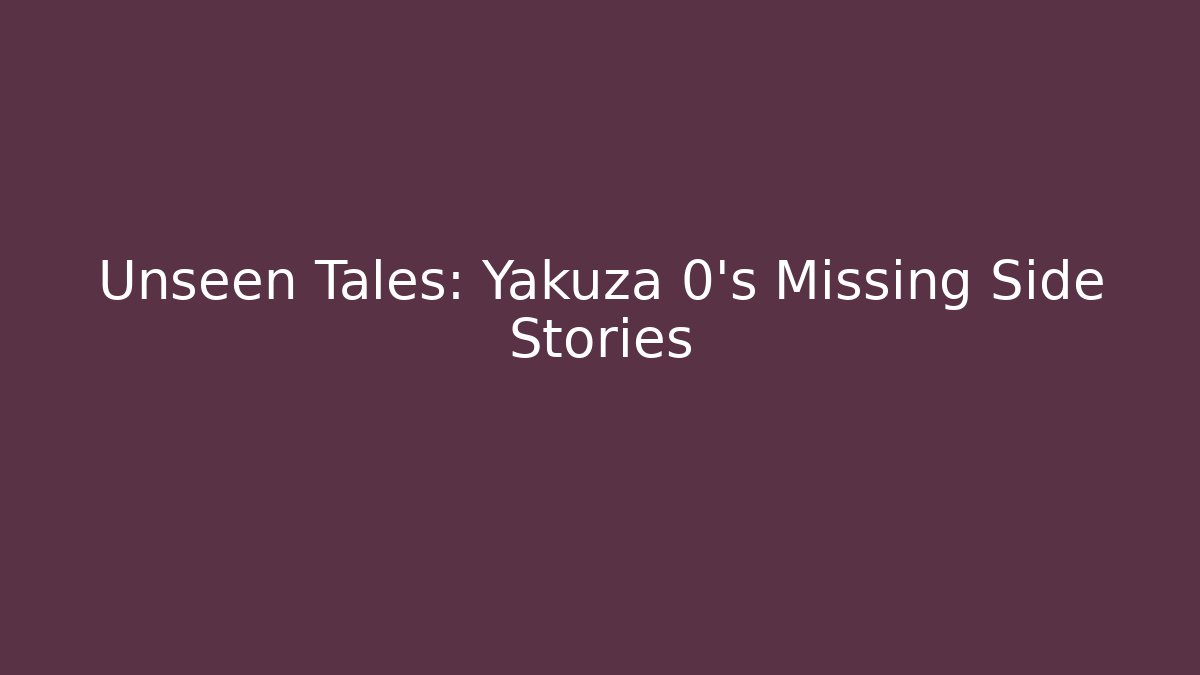 Unseen Tales: Yakuza 0's Missing Side Stories
