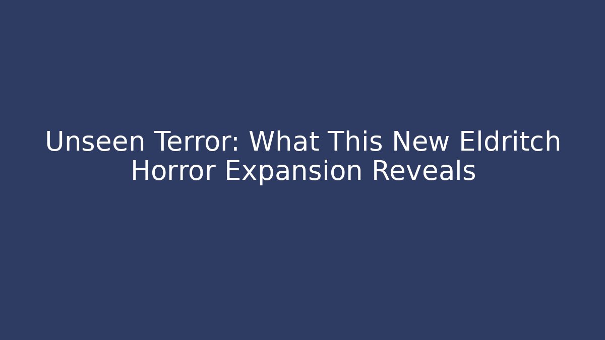 Unseen Terror: What This New Eldritch Horror Expansion Reveals