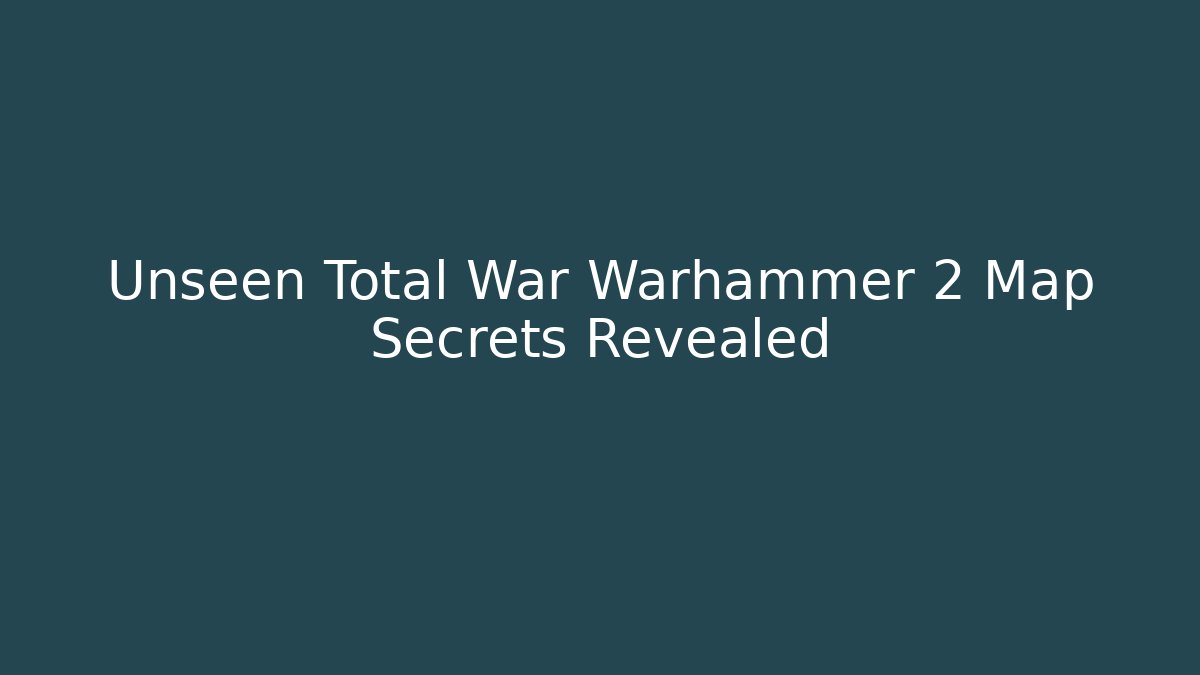 Unseen Total War Warhammer 2 Map Secrets Revealed