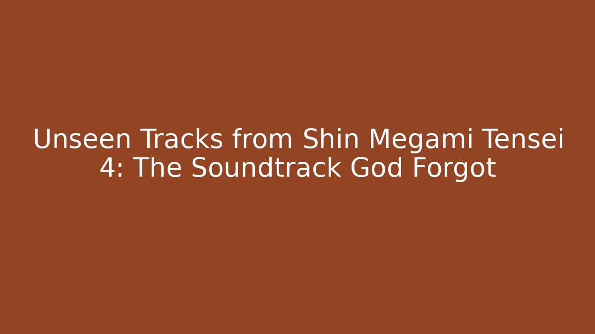 Unseen Tracks from Shin Megami Tensei 4: The Soundtrack God Forgot