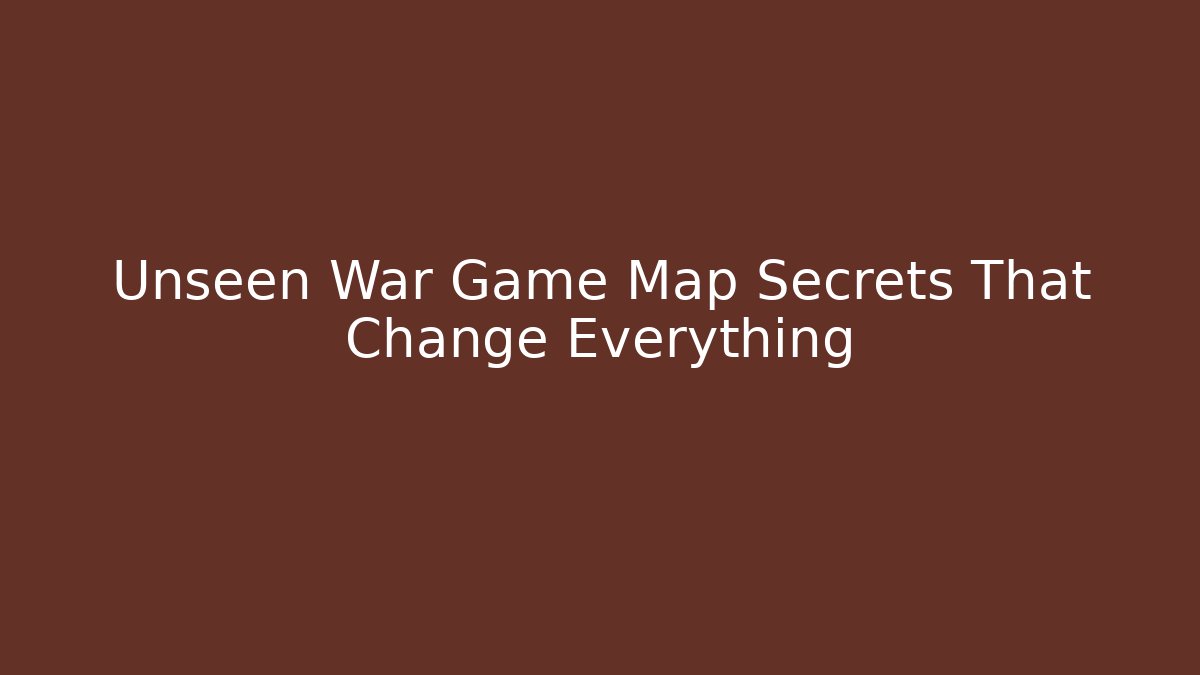 Unseen War Game Map Secrets That Change Everything