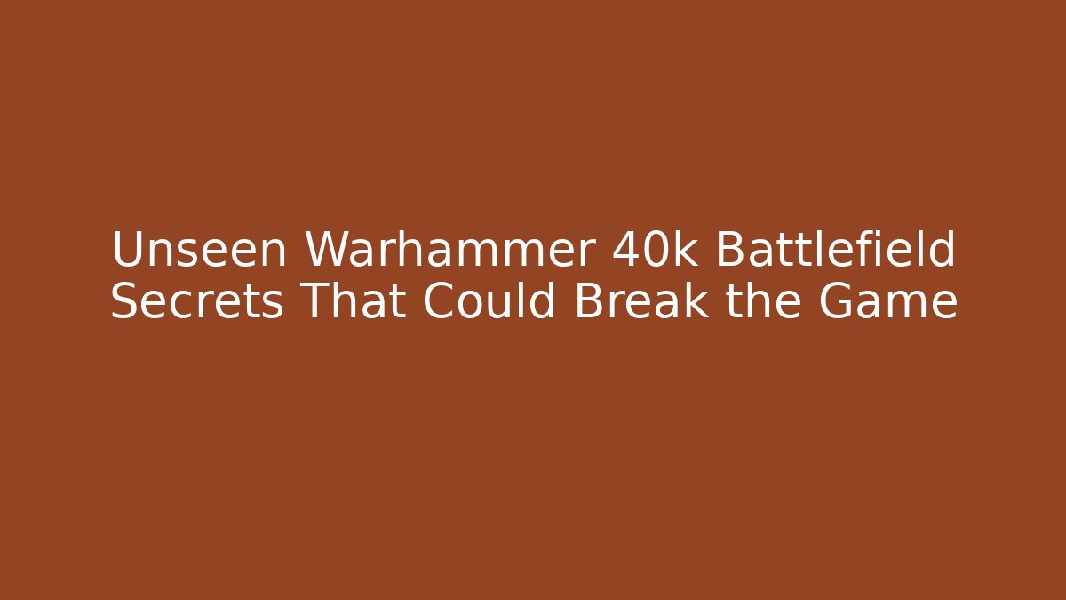 Unseen Warhammer 40k Battlefield Secrets That Could Break the Game