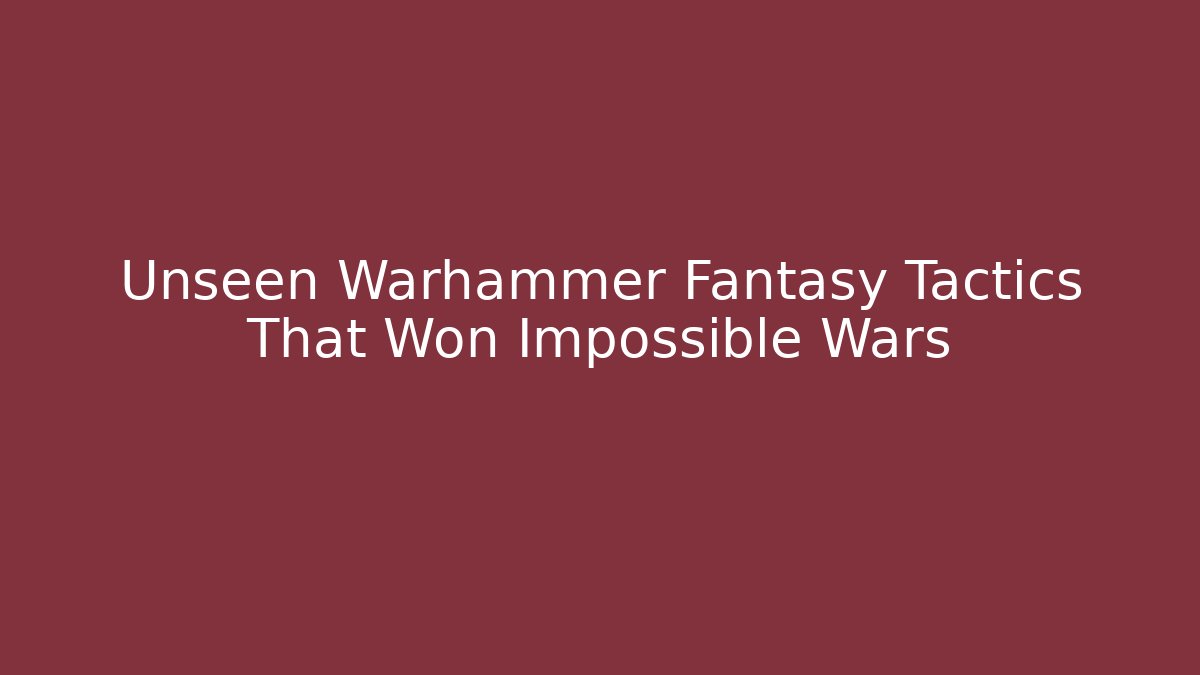 Unseen Warhammer Fantasy Tactics That Won Impossible Wars