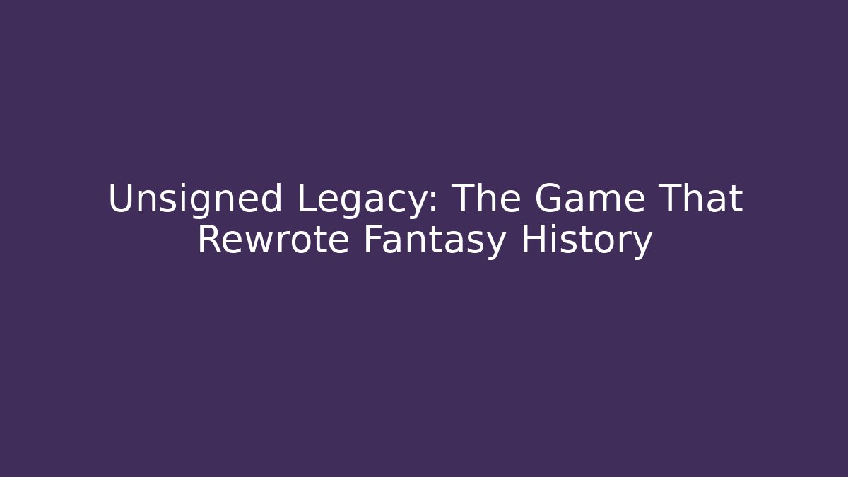 Unsigned Legacy: The Game That Rewrote Fantasy History