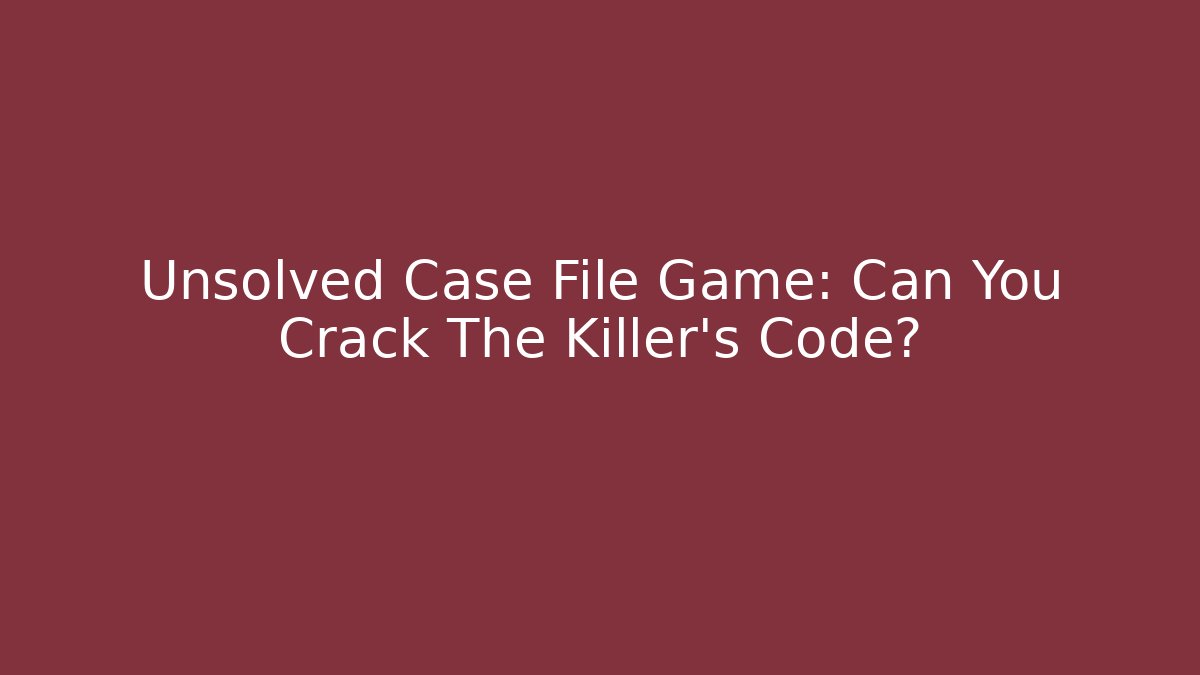 Unsolved Case File Game: Can You Crack The Killer's Code? - Critter Realm