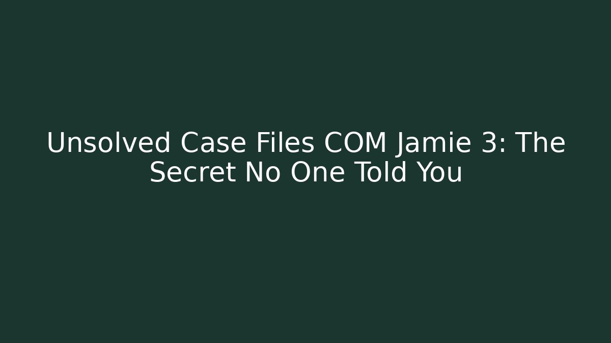 Unsolved Case Files COM Jamie 3: The Secret No One Told You - Critter Realm
