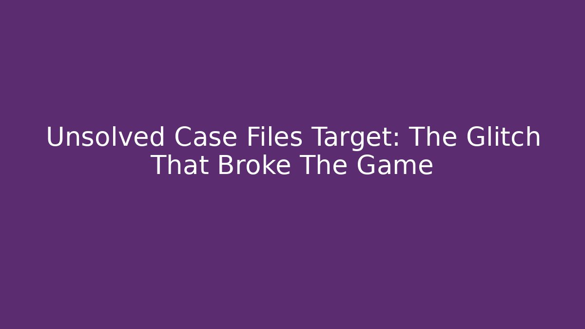 Unsolved Case Files Target: The Glitch That Broke The Game