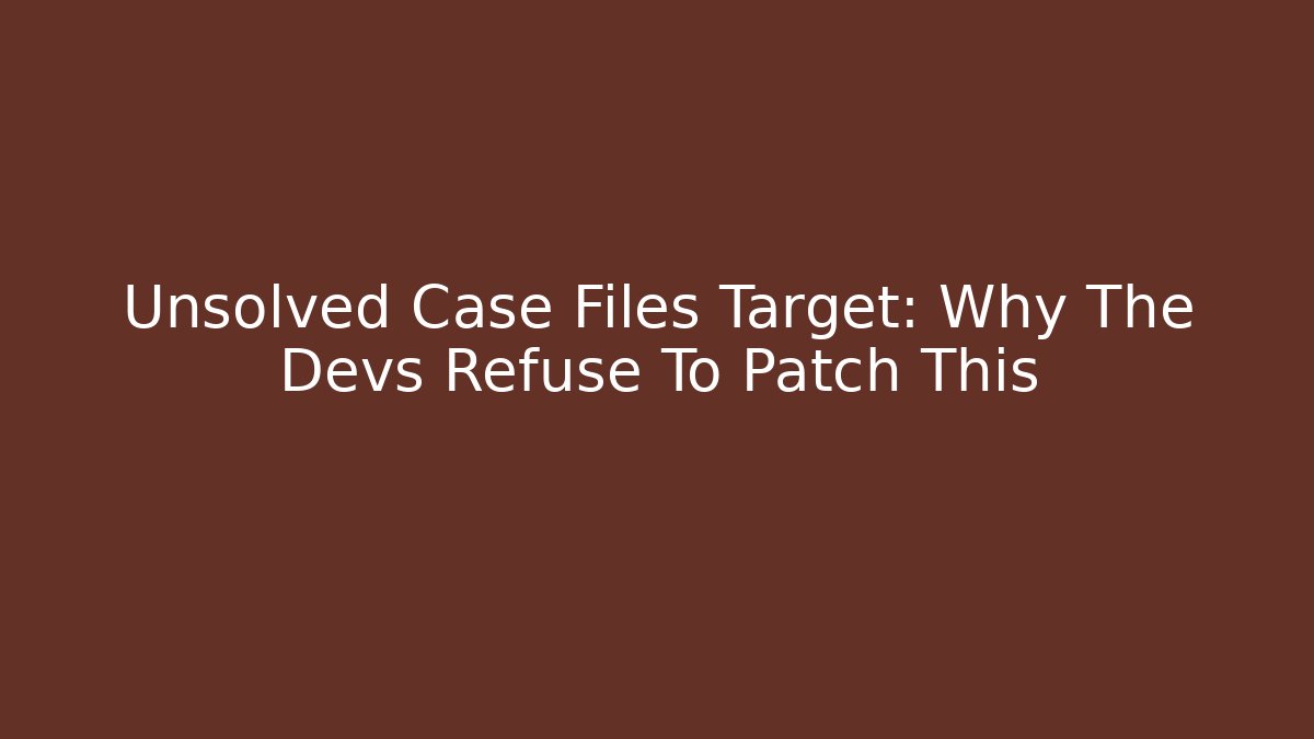 Unsolved Case Files Target: Why The Devs Refuse To Patch This