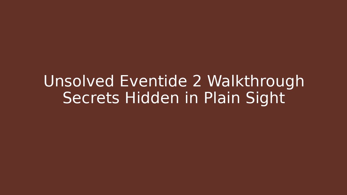 Unsolved Eventide 2 Walkthrough Secrets Hidden in Plain Sight