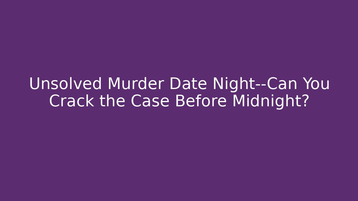 Unsolved Murder Date Night—Can You Crack the Case Before Midnight? - Critter Realm