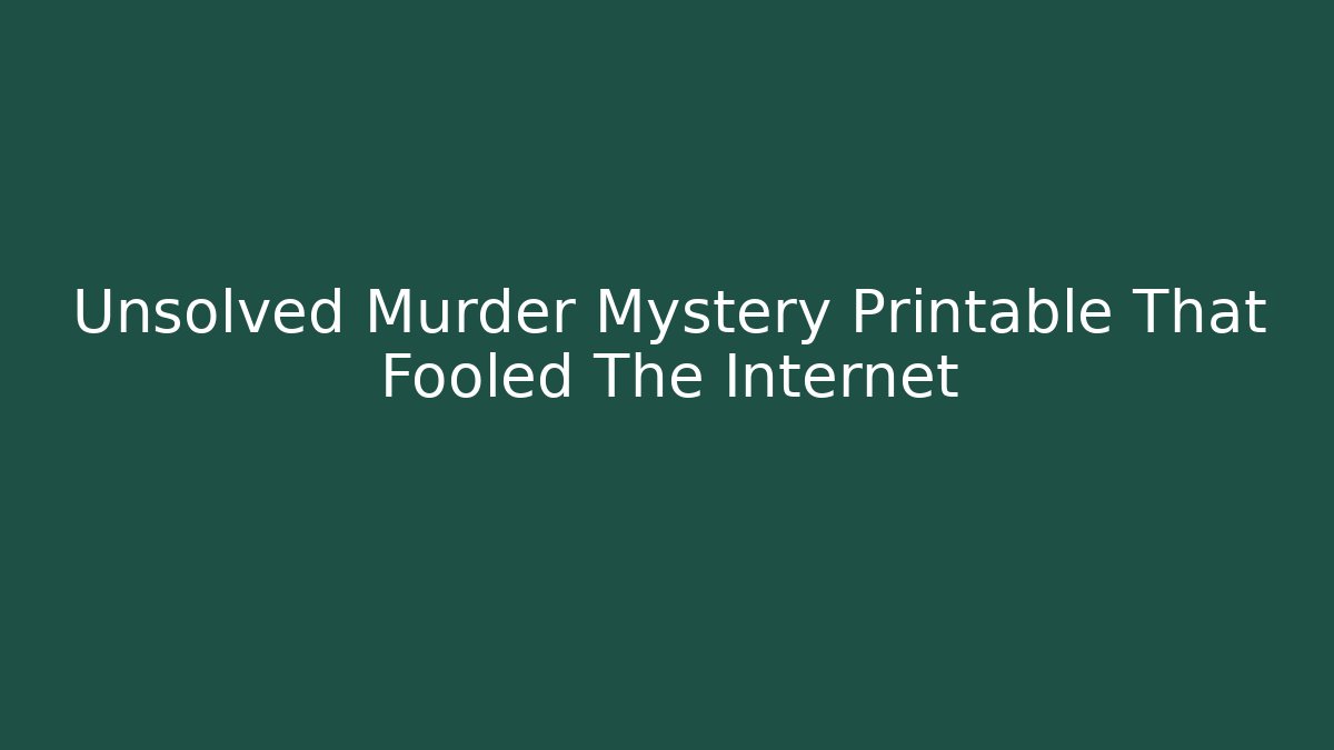 Unsolved Murder Mystery Printable That Fooled The Internet