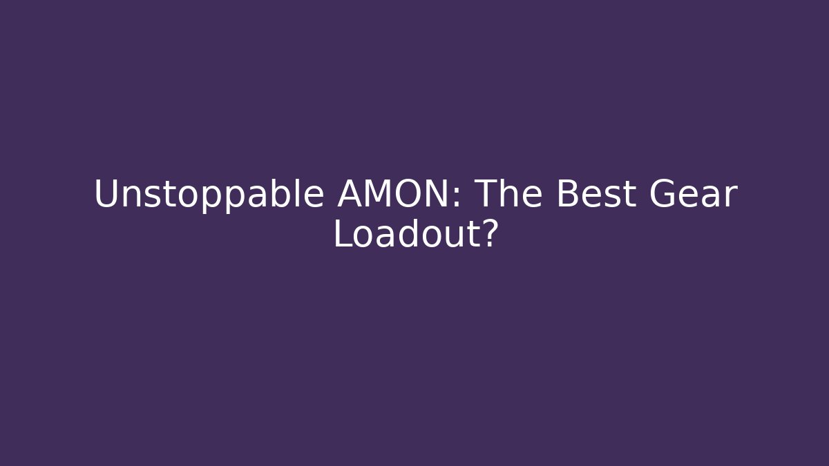 Unstoppable AMON: The Best Gear Loadout?