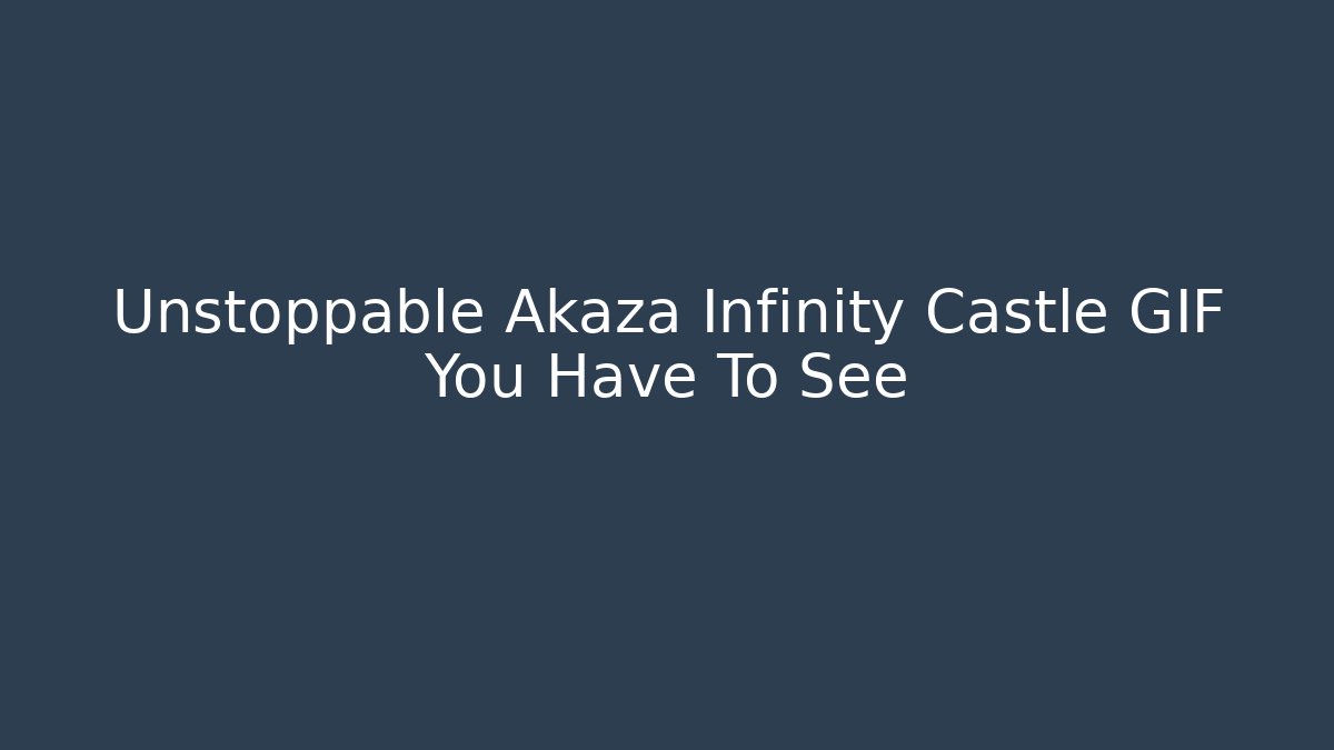 Unstoppable Akaza Infinity Castle GIF You Have To See