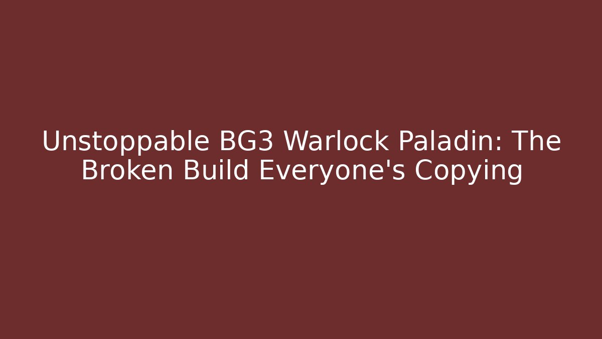 Unstoppable BG3 Warlock Paladin: The Broken Build Everyone’s Copying