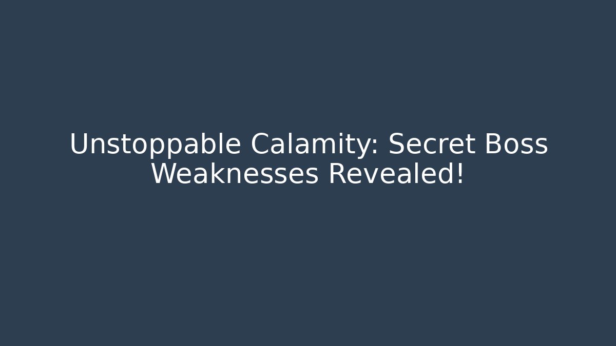 Unstoppable Calamity: Secret Boss Weaknesses Revealed!
