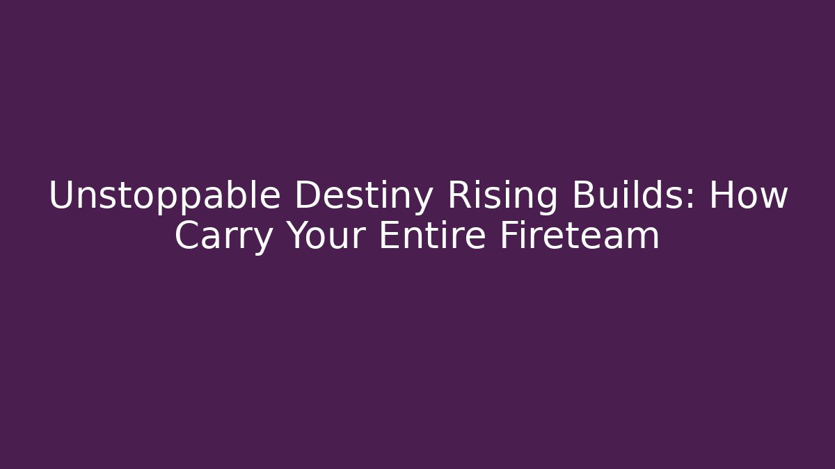 Unstoppable Destiny Rising Builds: How Carry Your Entire Fireteam