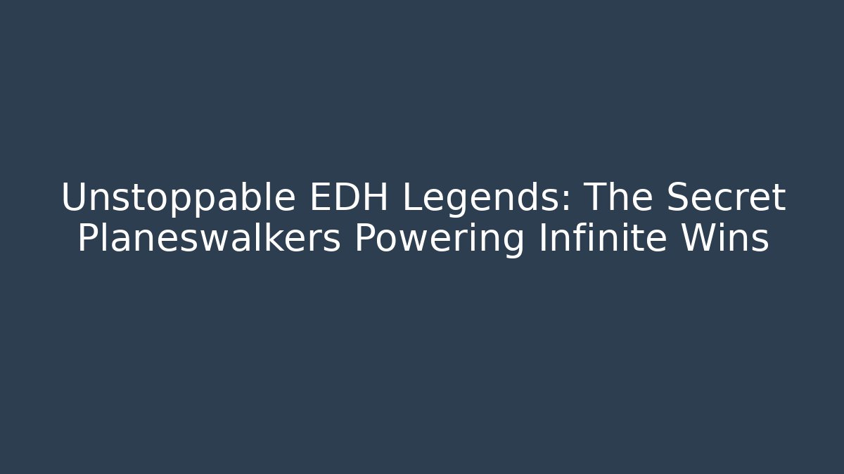 Unstoppable EDH Legends: The Secret Planeswalkers Powering Infinite Wins