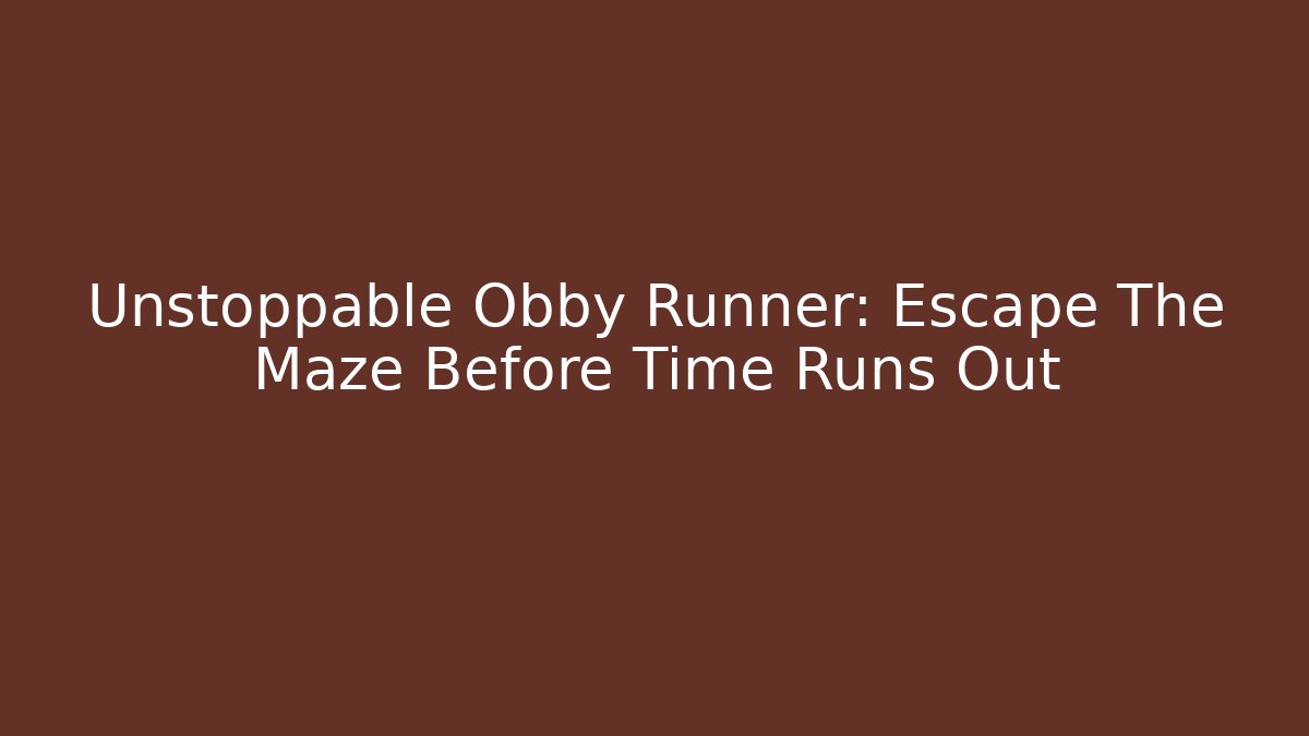 Unstoppable Obby Runner: Escape The Maze Before Time Runs Out