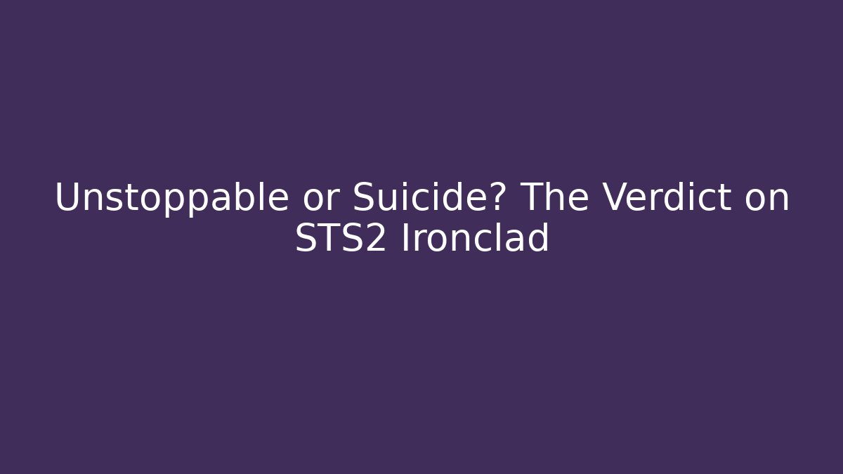 Unstoppable or Suicide? The Verdict on STS2 Ironclad