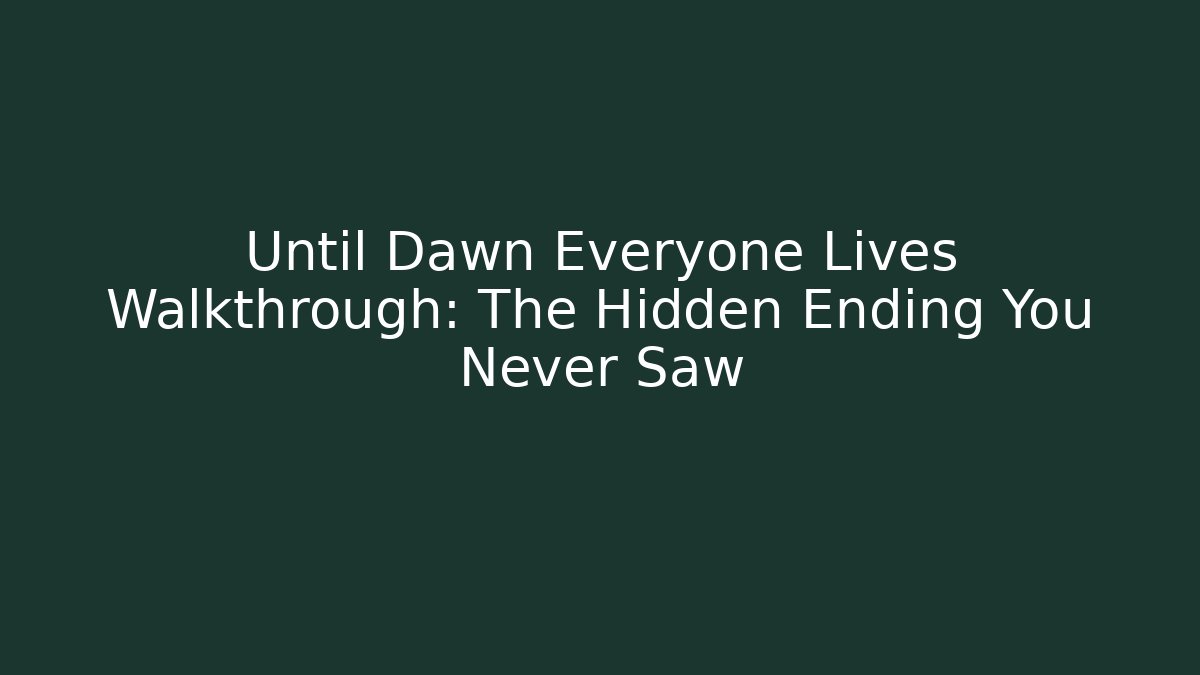 Until Dawn Everyone Lives Walkthrough: The Hidden Ending You Never Saw
