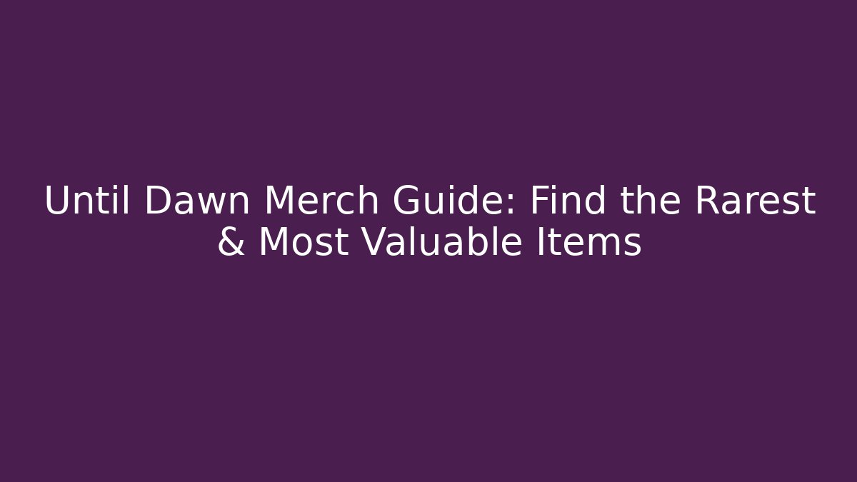 Until Dawn Merch Guide: Find the Rarest & Most Valuable Items