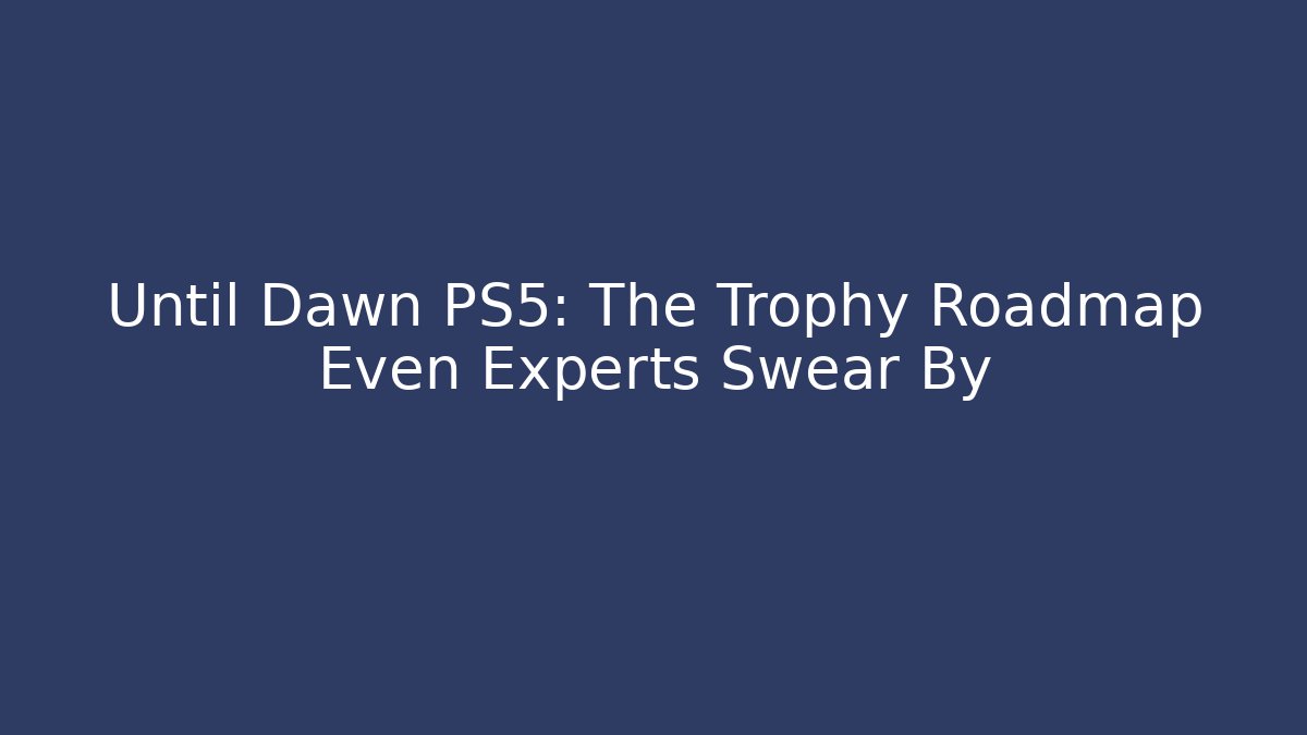Until Dawn PS5: The Trophy Roadmap Even Experts Swear By
