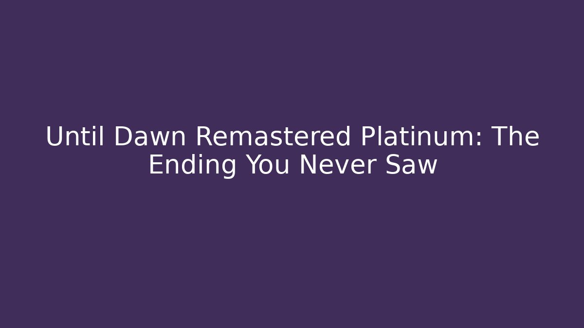 Until Dawn Remastered Platinum: The Ending You Never Saw