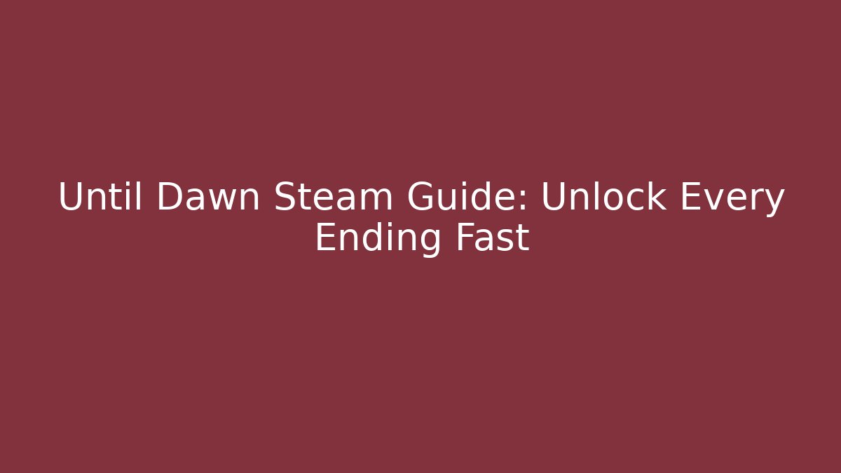 Until Dawn Steam Guide: Unlock Every Ending Fast