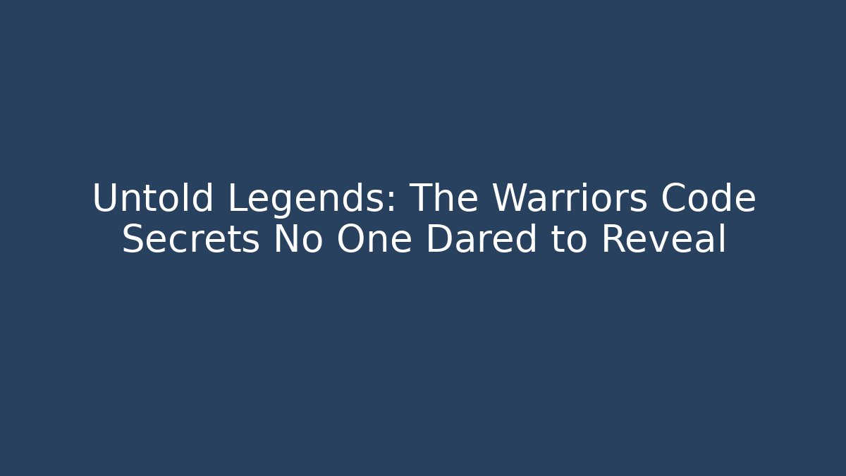 Untold Legends: The Warriors Code Secrets No One Dared to Reveal