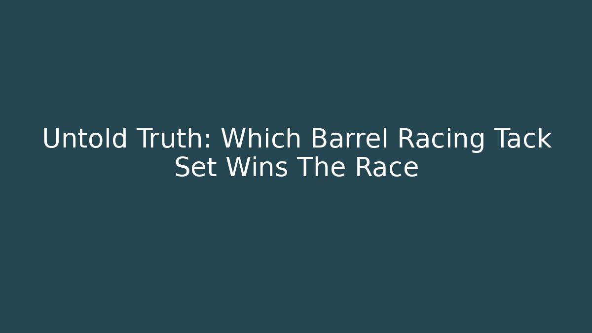Untold Truth: Which Barrel Racing Tack Set Wins The Race